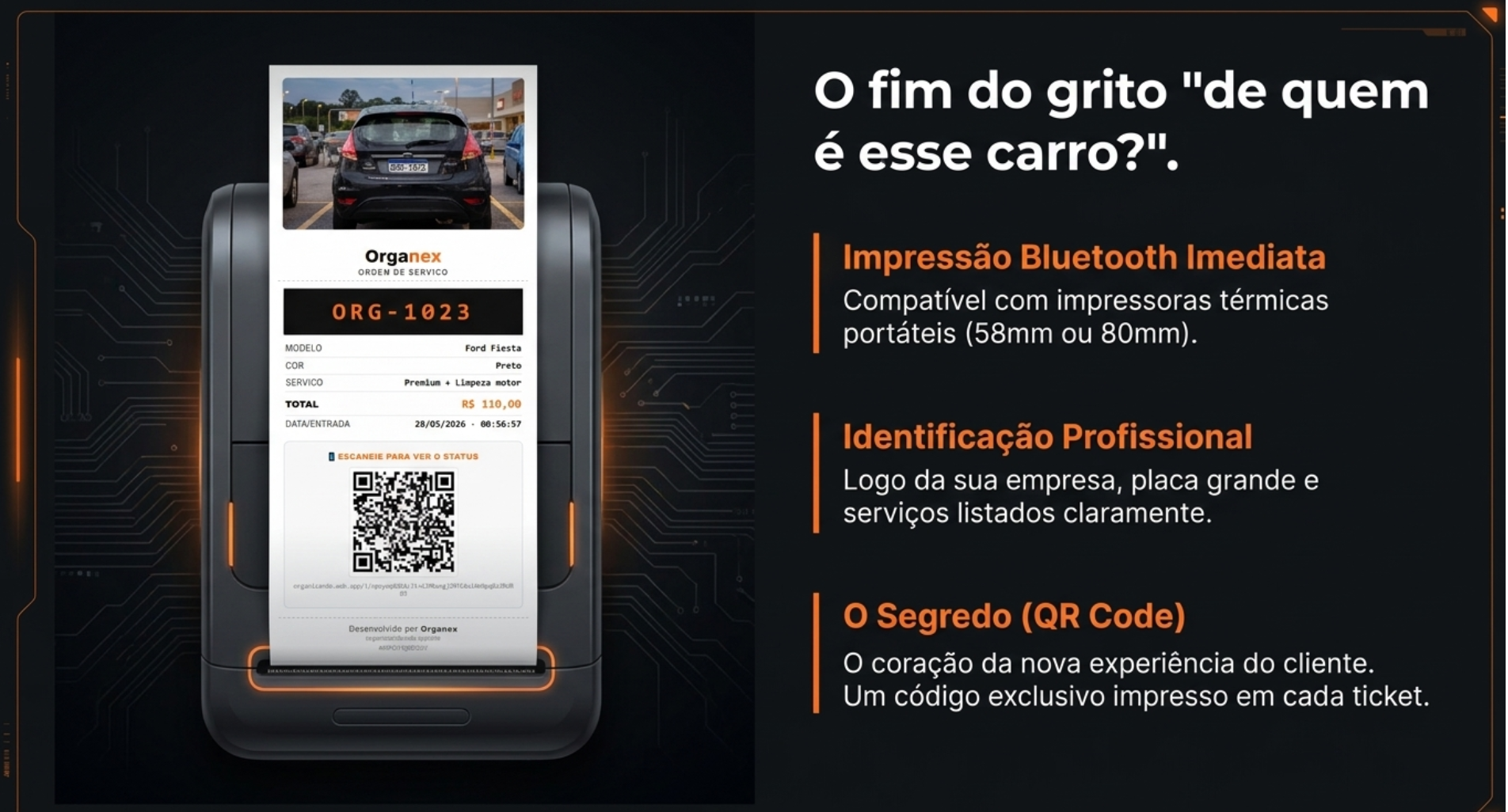 Passo 3: O fim do grito 'de quem é esse carro?'. Impressora térmica portátil imprimindo o ticket Organex em tempo real — com foto do carro (Ford Fiesta preto, placa ORG-1023), dados do serviço (Premium + Limpeza motor R$ 110,00), data e QR Code exclusivo embaixo. Três pilares: Impressão Bluetooth Imediata (compatível com impressoras térmicas portáteis 58mm ou 80mm), Identificação Profissional (logo da sua empresa, placa grande e serviços listados claramente), e O Segredo do QR Code (o coração da nova experiência do cliente, um código exclusivo impresso em cada ticket).